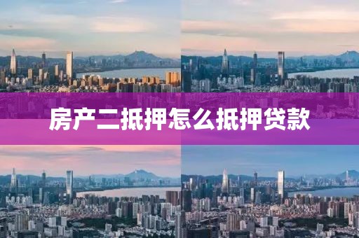 房产二抵押怎么抵押贷款