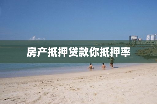房产抵押贷款你抵押率