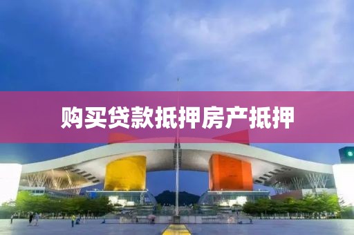 购买贷款抵押房产抵押