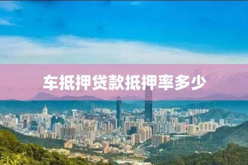 车抵押贷款抵押率多少