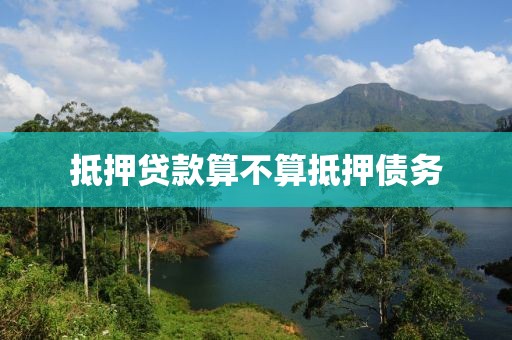 抵押贷款算不算抵押债务