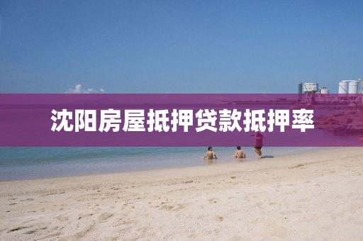 沈阳房屋抵押贷款抵押率