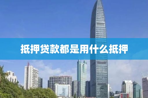 抵押贷款都是用什么抵押