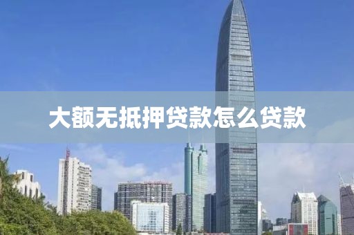 大额无抵押贷款怎么贷款