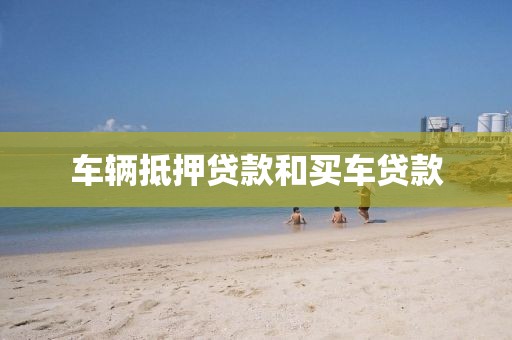 车辆抵押贷款和买车贷款