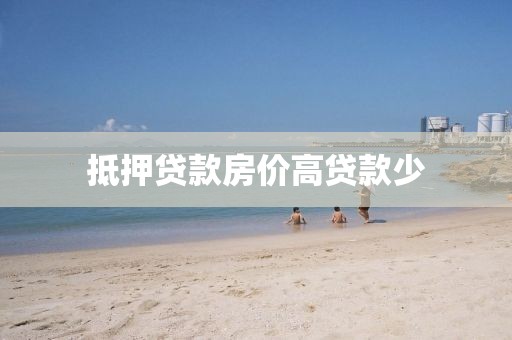 抵押贷款房价高贷款少