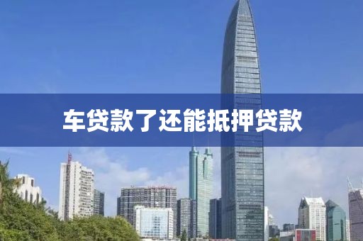 车贷款了还能抵押贷款