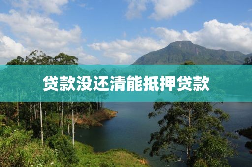 贷款没还清能抵押贷款