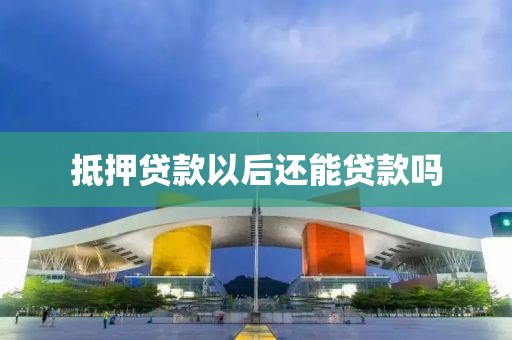 抵押贷款以后还能贷款吗