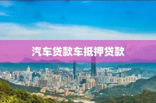 汽车贷款车抵押贷款