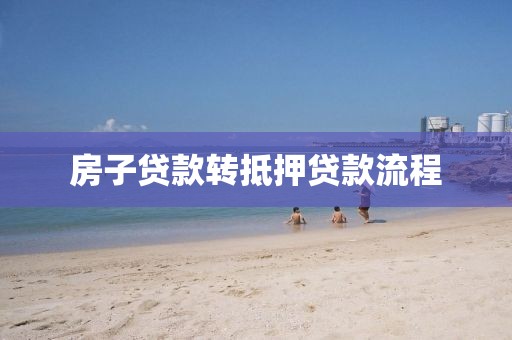 房子贷款转抵押贷款流程