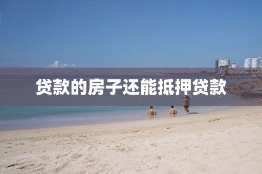 贷款的房子还能抵押贷款