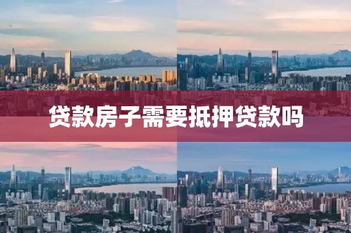 贷款房子需要抵押贷款吗