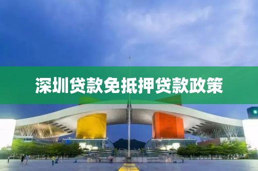 深圳贷款免抵押贷款政策