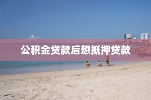 公积金贷款后想抵押贷款