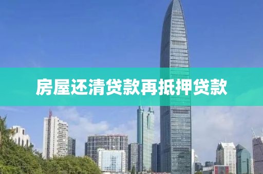 房屋还清贷款再抵押贷款