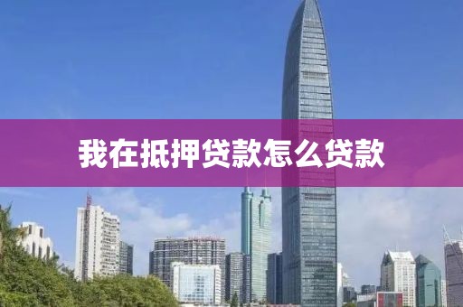 我在抵押贷款怎么贷款