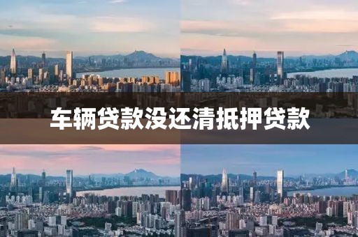车辆贷款没还清抵押贷款
