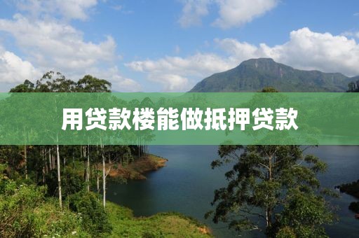 用贷款楼能做抵押贷款