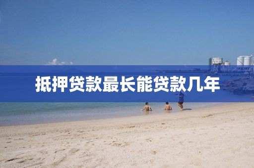 抵押贷款最长能贷款几年
