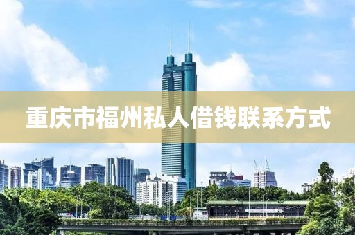 重庆市福州私人借钱联系方式