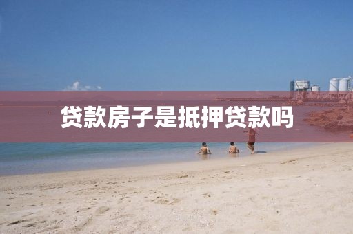 贷款房子是抵押贷款吗