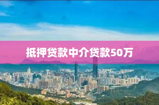 抵押贷款中介贷款50万