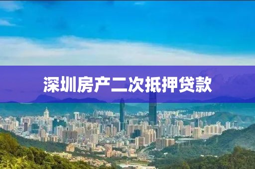 深圳房产二次抵押贷款