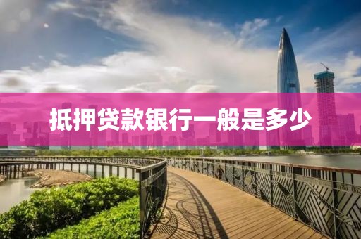 抵押贷款银行一般是多少