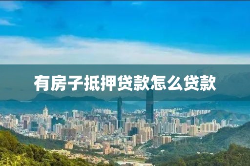 有房子抵押贷款怎么贷款