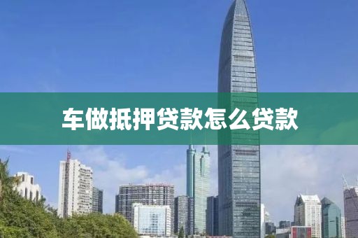 车做抵押贷款怎么贷款