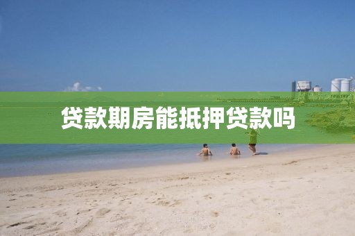 贷款期房能抵押贷款吗