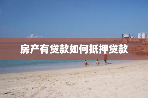 房产有贷款如何抵押贷款