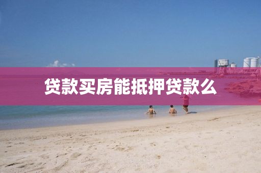 贷款买房能抵押贷款么