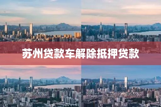 苏州贷款车解除抵押贷款