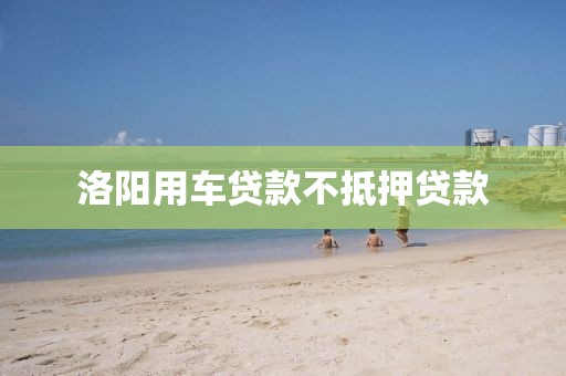 洛阳用车贷款不抵押贷款