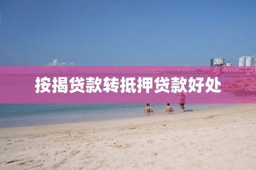 按揭贷款转抵押贷款好处
