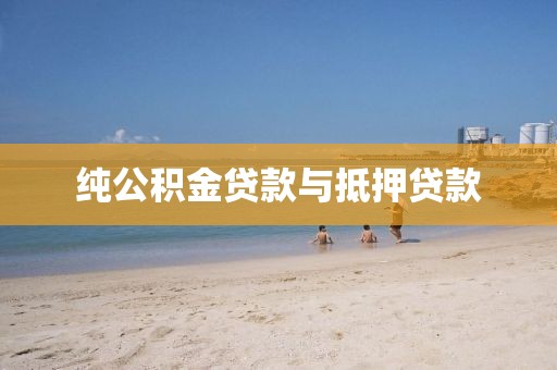 纯公积金贷款与抵押贷款
