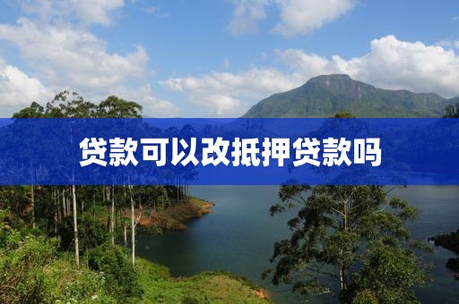 贷款可以改抵押贷款吗