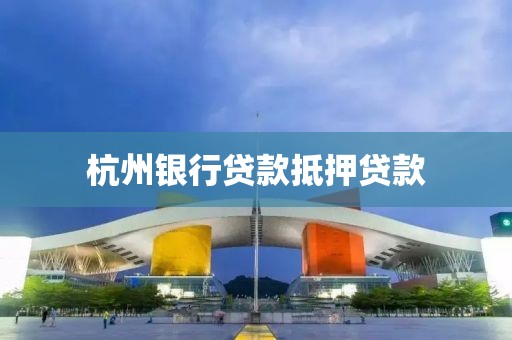 杭州银行贷款抵押贷款