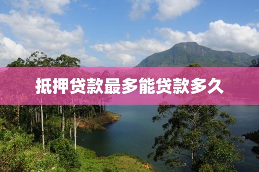抵押贷款最多能贷款多久