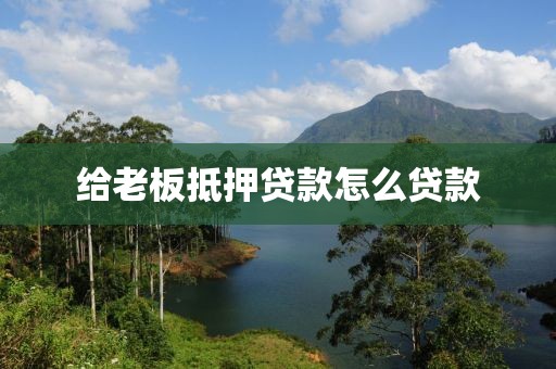 给老板抵押贷款怎么贷款