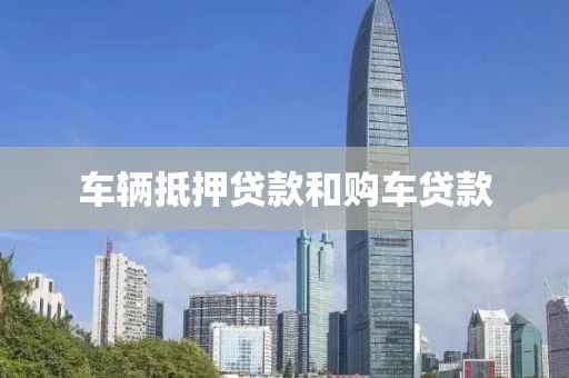 车辆抵押贷款和购车贷款