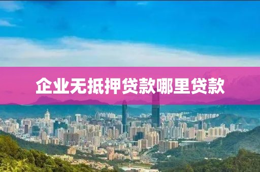 企业无抵押贷款哪里贷款