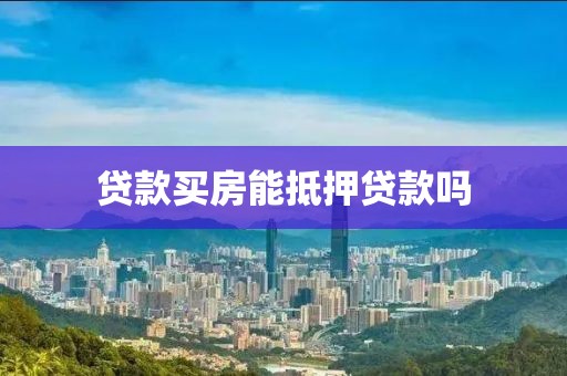 贷款买房能抵押贷款吗
