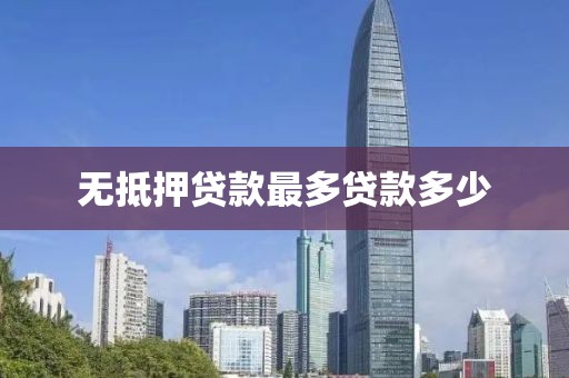 无抵押贷款最多贷款多少