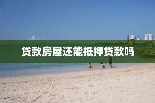 贷款房屋还能抵押贷款吗