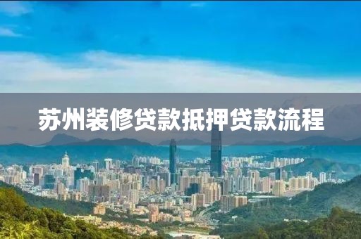 苏州装修贷款抵押贷款流程
