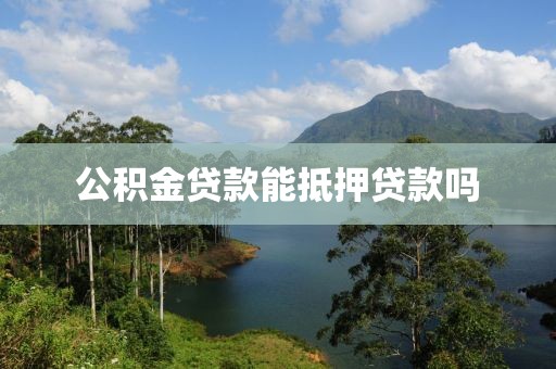 公积金贷款能抵押贷款吗