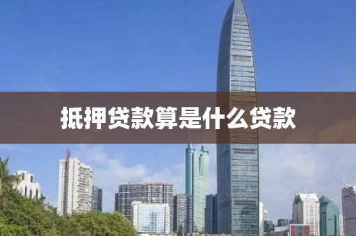 抵押贷款算是什么贷款